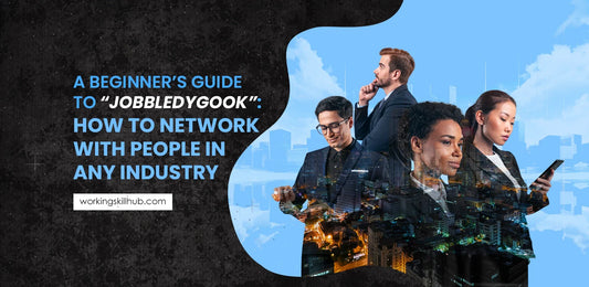 A Beginner’s Guide to “Jobbledygook”: How to Network With People in Any Industry