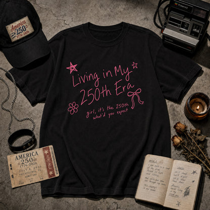 Living in my 250th ERA what'd you expect, America Semiquincentennial Shirt