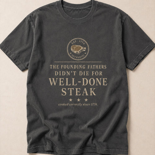 The Well-Done Tee - Founding Fathers Steak Edition