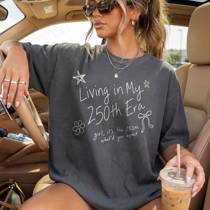 Living in my 250th ERA what'd you expect, America Semiquincentennial Comfort Colors Shirt